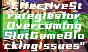 "Effective Strategies for Overcoming Slot Game Blocking Issues"