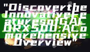 "Discover the Innovative Features of GACORX500: A Comprehensive Overview"