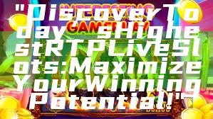 "Discover Today’s Highest RTP Live Slots: Maximize Your Winning Potential!"