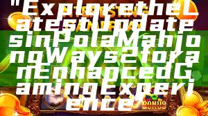 "Explore the Latest Updates in Pola Mahjong Ways 2 for an Enhanced Gaming Experience"