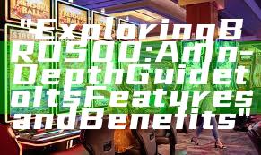 "Exploring BRO500: An In-Depth Guide to Its Features and Benefits"