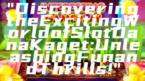 "Discovering the Exciting World of Slot Dana Kaget: Unleashing Fun and Thrills!"