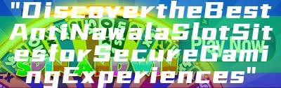 "Discover the Best Anti Nawala Slot Sites for Secure Gaming Experiences"