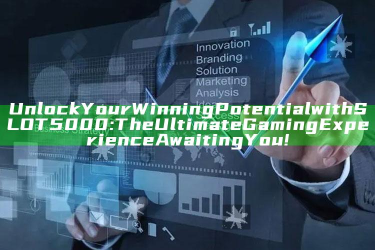 Unlock Your Winning Potential with SLOT5000: The Ultimate Gaming Experience Awaiting You!