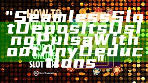 "Seamless Slot Deposits Using Pulsa Without Any Deductions"