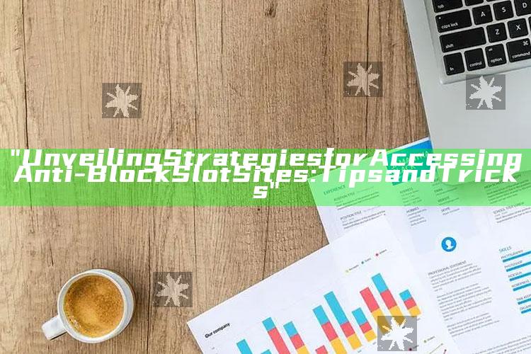 "Unveiling Strategies for Accessing Anti-Block Slot Sites: Tips and Tricks"