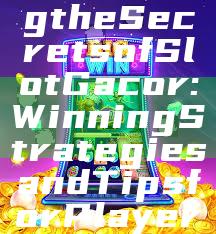 Unlocking the Secrets of Slot Gacor: Winning Strategies and Tips for Players